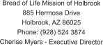 Bread of Life Mission of Holbrook 885 Hermosa Drive Holbrook, AZ 86025 Phone: (928) 524 3874 Cherise Myers - Executive Director