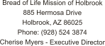 Bread of Life Mission of Holbrook 885 Hermosa Drive Holbrook, AZ 86025 Phone: (928) 524 3874 Cherise Myers - Executive Director