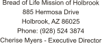 Bread of Life Mission of Holbrook 885 Hermosa Drive Holbrook, AZ 86025 Phone: (928) 524 3874 Cherise Myers - Executive Director