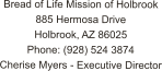 Bread of Life Mission of Holbrook 885 Hermosa Drive Holbrook, AZ 86025 Phone: (928) 524 3874 Cherise Myers - Executive Director