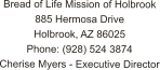 Bread of Life Mission of Holbrook 885 Hermosa Drive Holbrook, AZ 86025 Phone: (928) 524 3874 Cherise Myers - Executive Director